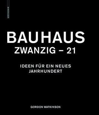 Bauhaus Zwanzig - 21: Ideen für ein neues Jahrhundert