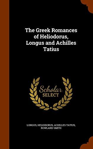 The Greek Romances of Heliodorus, Longus and Achilles Tatius