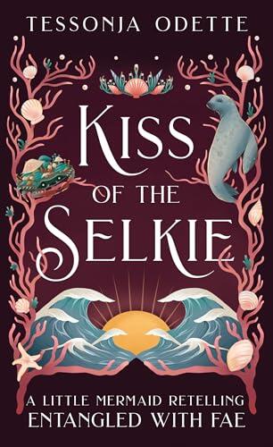 Kiss of the Selkie: A fae fantasy romance retelling of The Little Mermaid