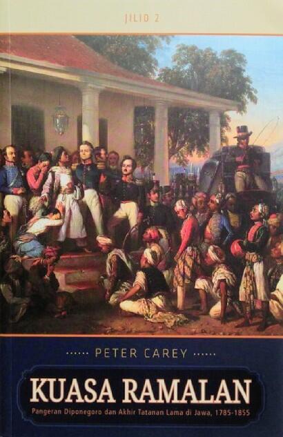 Kuasa Ramalan : Pangeran Diponegoro dan Akhir Tatanan Lama di Jawa, 1785-1855 Jilid 2