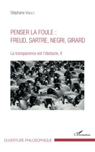 Penser la foule : Freud, Sartre, Negri, Girard: La transparence est l'obstacle, II