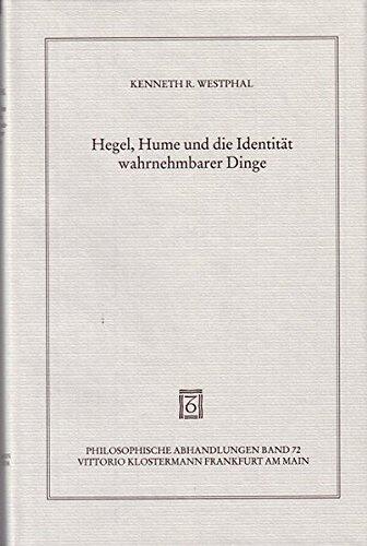 Hegel, Hume Und Die Identitat Wahrnehmbarer Dinge: Historisch-kritische Analyse Zum Kapitel Wahrnehmung in Der Phanomenologie Von 1807 (Philosophische Abhandlungen)