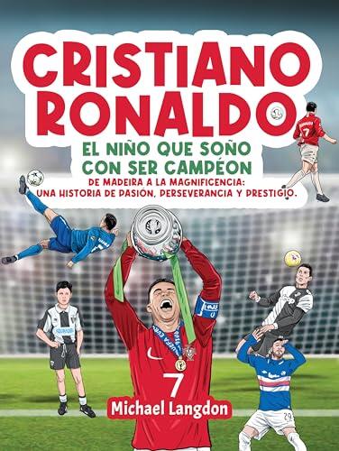 Cristiano Ronaldo: El niño que soñó con ser campéon.: De Madeira a la Magnificencia: Una historia de Pasión, Perseverancia y Prestigio. (El niño que soñó con ser campeón.)