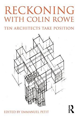 Reckoning with Colin Rowe: Ten Architects Take Position