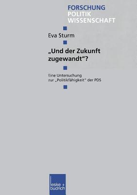 "Und der Zukunft zugewandt"?: Eine Untersuchung zur "Politikfähigkeit" der PDS (Forschung Politik, 77)
