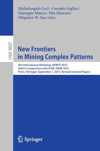 New Frontiers in Mining Complex Patterns: 4th International Workshop, NFMCP 2015, Held in Conjunction with ECML-PKDD 2015, Porto, Portugal, September 7, ... Notes in Computer Science Book 9607)