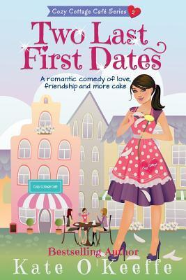 Two Last First Dates: A romantic comedy of love, friendship and more cake