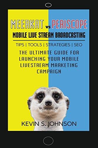 Meerkat vs Pericsope: Mobile Live Stream Broadcasting: The Ultimate Guide For Launching Your Mobile Live Stream Marketing Campaign