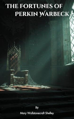 The Fortunes of Perkin Warbeck: From Mary Shelley (Author of Frankenstein)-A Forgotten Tudor-Era Epic Set in the Shadow of the Wars of the Roses