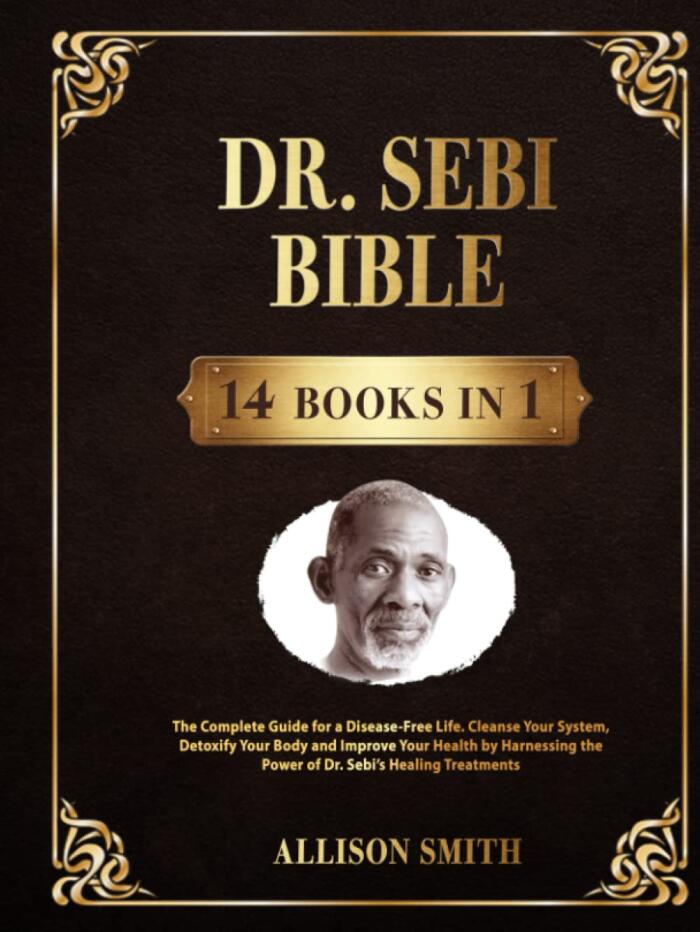 Dr. Sebi Bible: 14 Books in 1: The Complete Guide for a Disease-Free Life. Cleanse Your System, Detoxify Your Body and Improve Your Health by Harnessing the Power of Dr. Sebi’s Healing Treatments