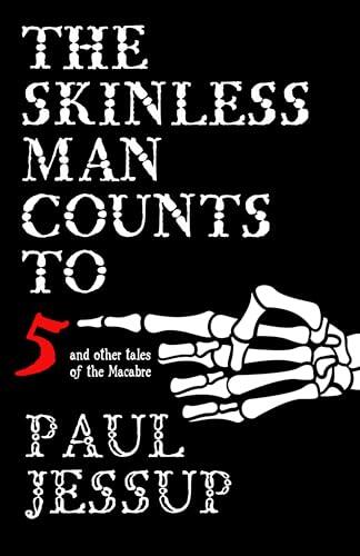 The Skinless Man Counts to Five: And Other Tales of the Macabre