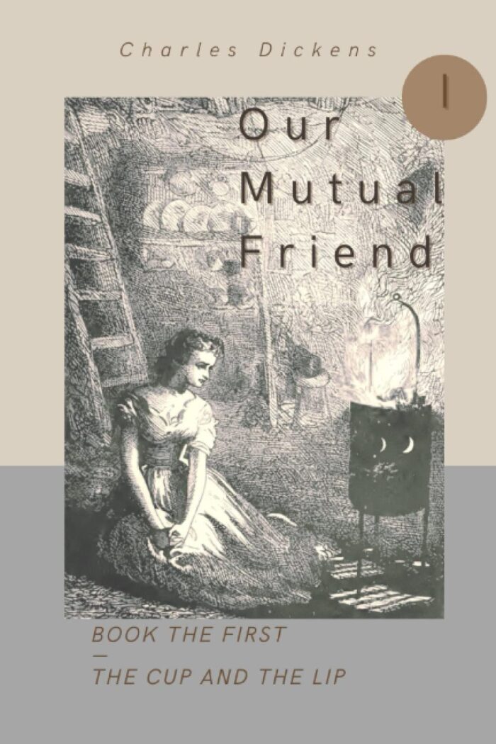 Our Mutual Friend: BOOK THE FIRST - THE CUP AND THE LIP : with original illustrations