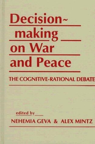 Decisionmaking on War and Peace: The Cognitive-Rational Debate