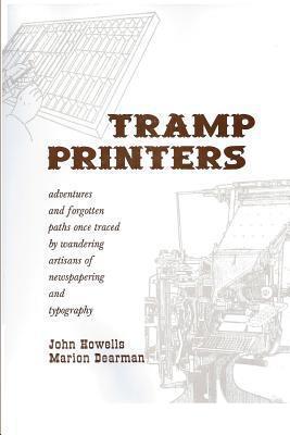 Tramp Printers: Adventures and forgotten paths once traced by wandering artisans of newspapering and typography