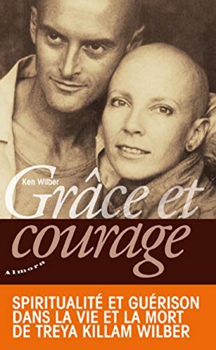 Grâce et courage - Spiritualité et guérison dans la vie et la mort de Treya Killam Wilber