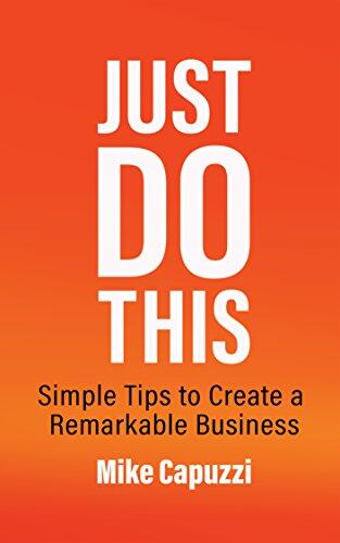 Just Do This: Simple Tips to Create a Remarkable Business