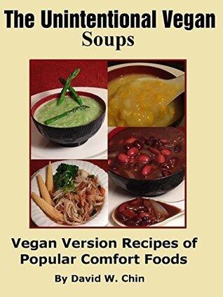 The Unintentional Vegan: Soup: Vegan Version Recipes of Popular Comfort Foods