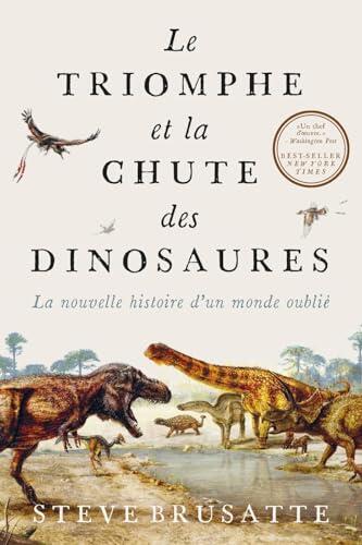 Le Triomphe et la Chute des Dinosaures: La Nouvelle Histoire d'un Monde Oublié