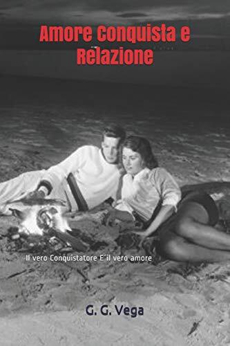 Amore, Conquista e Relazione: Il vero conquistatore E' il vero amore.