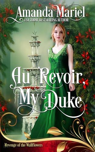 Au Revoir, My Duke: Regency Hearts Aflame: Beneath the thorns of revenge, love blossoms