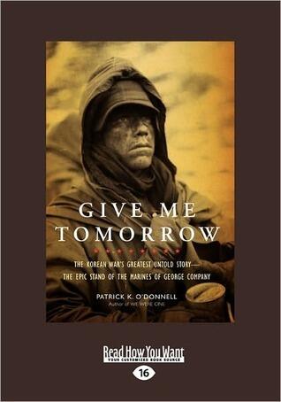Give Me Tomorrow: The Korean War's Greatest Untold Story-The Epic Stand of the Marines of George Company