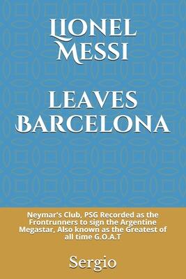 Lionel Messi leaves Barcelona: Neymar's Club, PSG Recorded as the Frontrunners to sign the Argentine Megastar, Also known as the Greatest of all time G.O.A.T