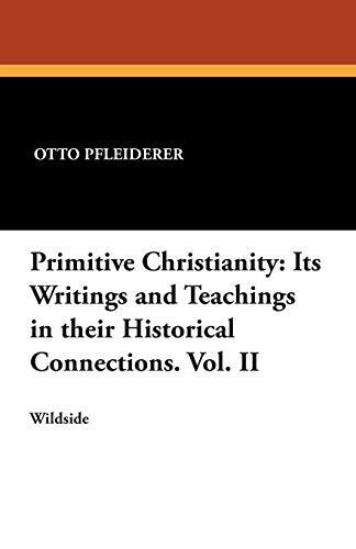 Primitive Christianity: Its Writings and Teachings in Their Historical Connections. Vol. II