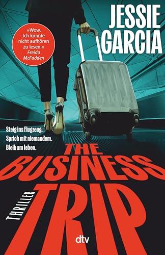 The Business Trip: »Ein rasanter psychologischer Thriller!« – Julie Clark, Spiegel-Bestsellerautorin von ›Der Tausch‹