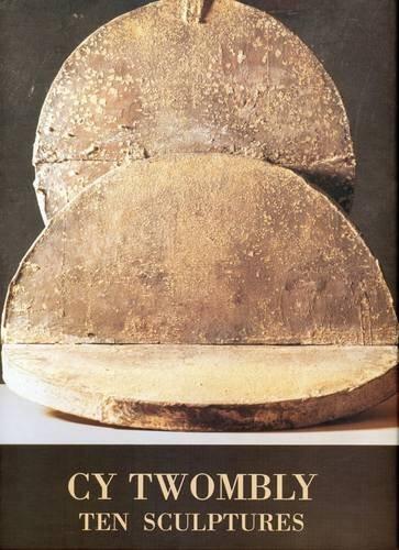 Cy Twombly: Ten Sculptures