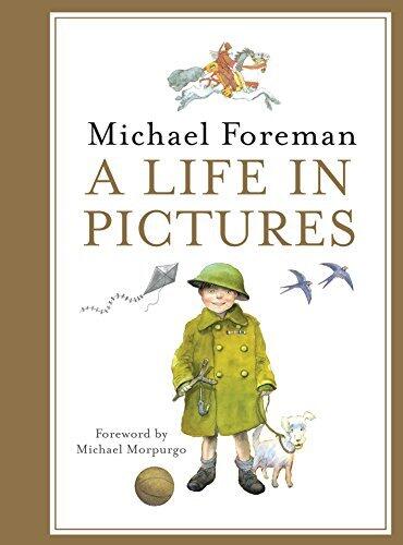 Michael Foreman: A Life in Pictures: An Autobiography of the Artist Behind Michael Morpurgo and Classic Fairy Tales