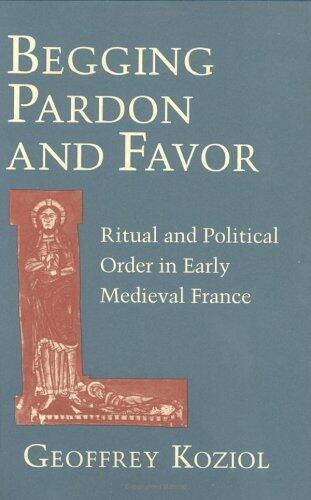 Begging Pardon and Favor: Ritual and Political Order in Early Medieval France