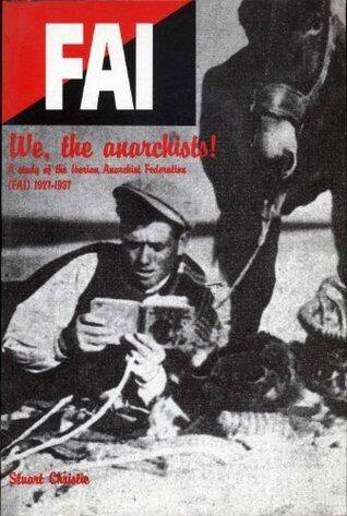 WE, THE ANARCHISTS! A Study of the Iberian Anarchist Federation (FAI) 1927-1937