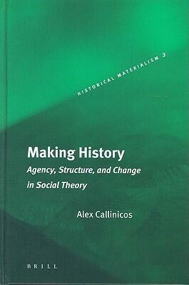 Making History: Agency, Structure, and Change in Social Theory