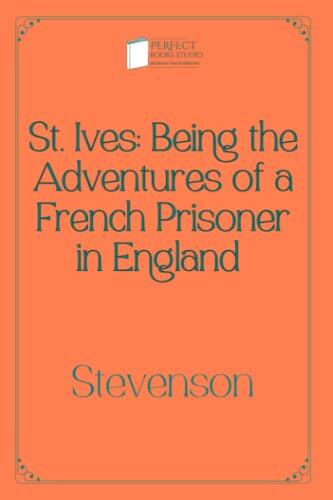 St. Ives: Being the Adventures of a French Prisoner in England: Perfect Books Studio Edition