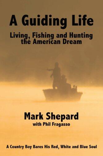 A Guiding Life: Living, Fishing and Hunting the American Dream - A Country Boy BaresHis Red, White and Blue Soul