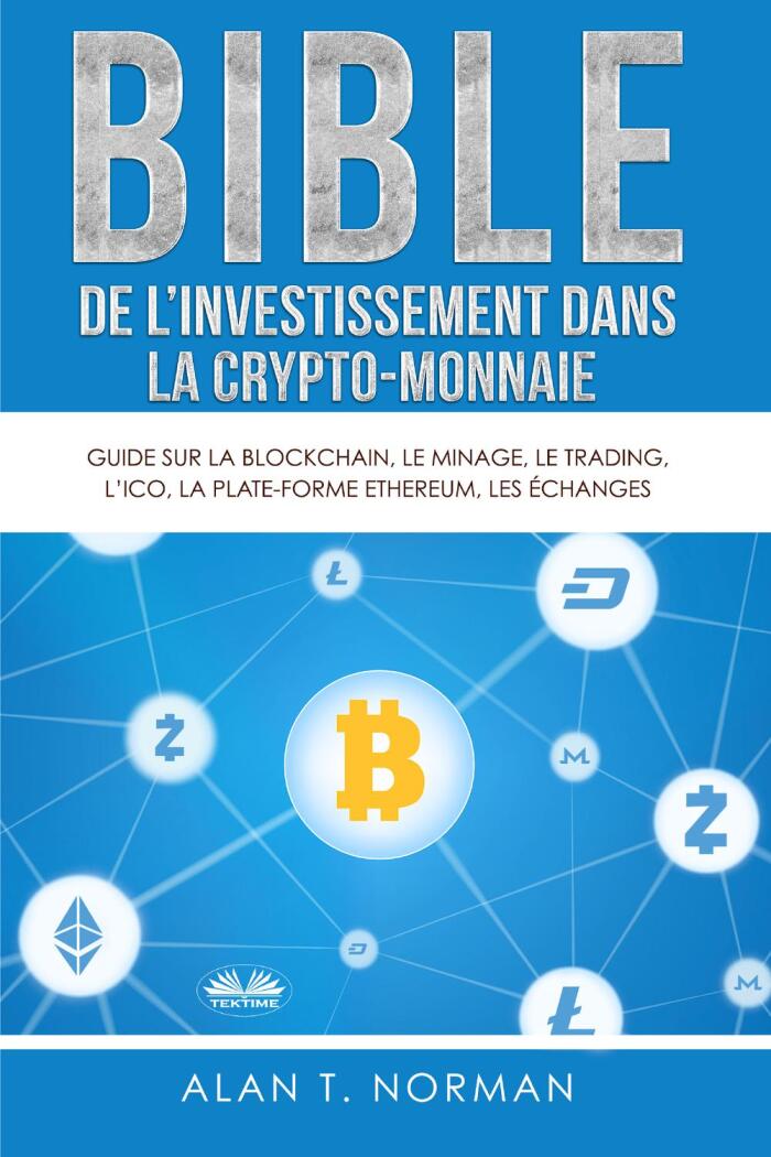 Bible de l'Investissement dans la Crypto-Monnaie: Guide sur la Blockchain, le Minage, le Trading, l'ICO, la Plate-Forme Ethereum