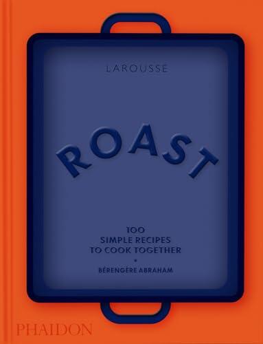 Roast: 100 Simple Recipes to Cook Together