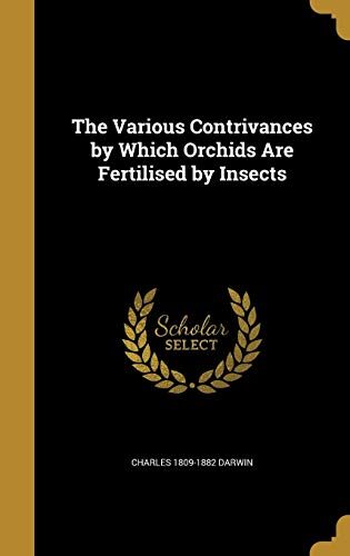 The Various Contrivances by Which Orchids Are Fertilised by Insects