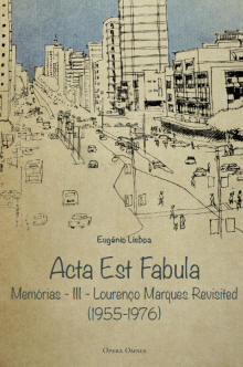 Acta Est Fabula - Memórias III Lourenço Marques Revisited