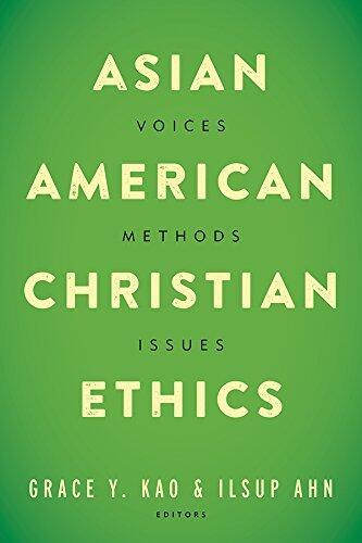 Asian American Christian Ethics: Voices, Methods, Issues