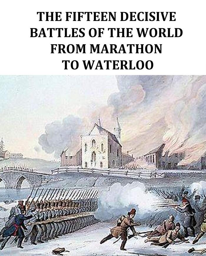 Illustrated The Fifteen Decisive Battles of the World from Marathon to Waterloo: Popular and beautiful English novels