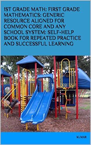 1ST GRADE MATH: FIRST GRADE MATHEMATICS: GENERIC RESOURCE ALIGNED FOR COMMON CORE AND ANY SCHOOL SYSTEM: SELF-HELP BOOK FOR REPEATED PRACTICE AND SUCCESSFUL LEARNING