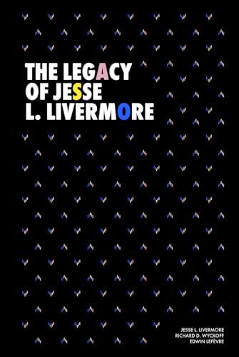 The Legacy of Jesse L. Livermore: Jesse Livermore’s Method of Trading in Stocks (1922), Reminiscences of a Stock Operator (1923) and How to Trade in ...