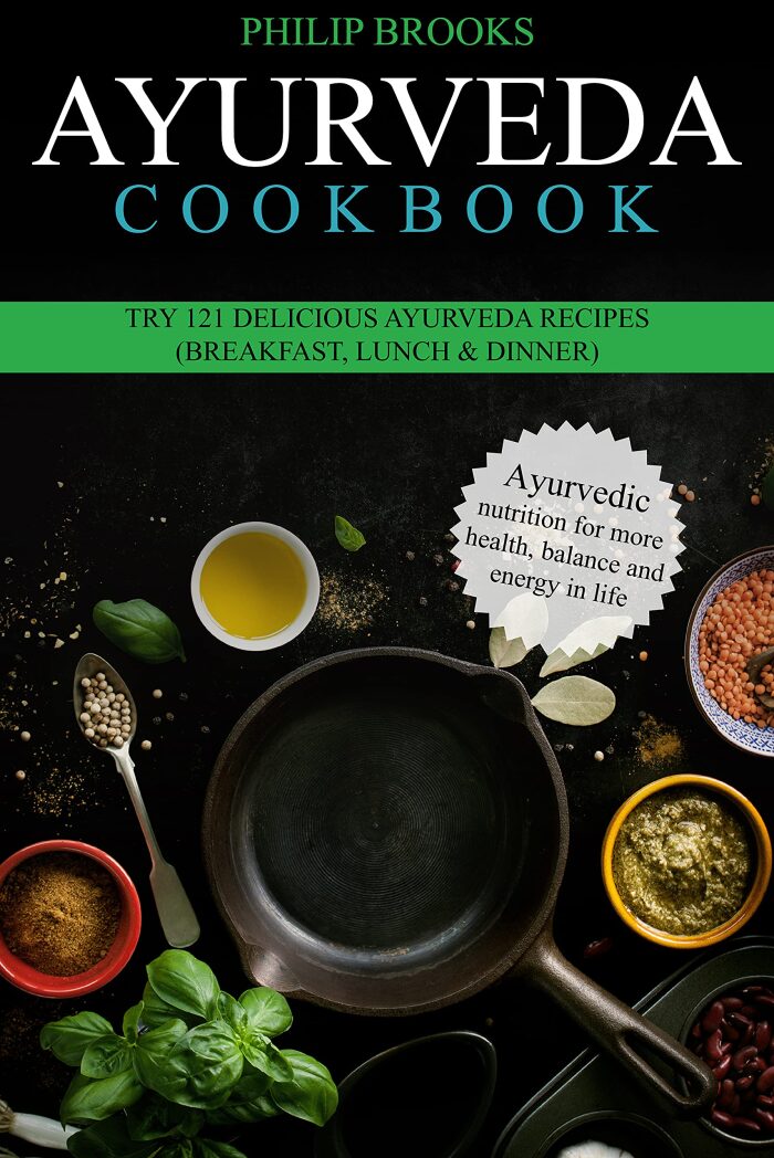AYURVEDA COOKBOOK: Try 121 delicious Ayurveda recipes (breakfast, lunch & dinner) Ayurvedic nutrition for more health, balance and energy in life