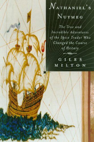 Nathaniel's Nutmeg: or, The True and Incredible Adventures of the Spice Trader Who Changed the Course of History