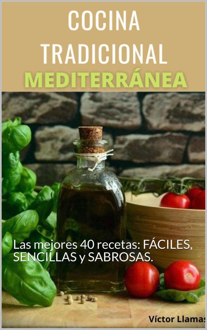 Cocina Tradicional Mediterránea: Las Mejores 40 Recetas Fáciles, Sencillas y Sabrosas.