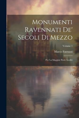 Monumenti Ravennati De' Secoli Di Mezzo: Per La Maggior Parte Inediti; Volume 1