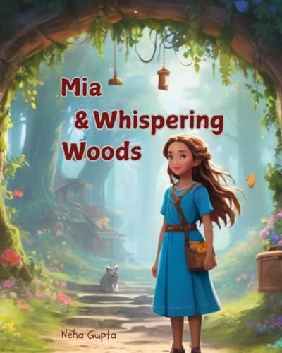 Mia and the Whispering Woods: A Journey of Friendship, Sacrifice, and Magic: Join Mia, a curious and adventurous 12-year-old girl, as she ventures ... that those who enter lose their voices.