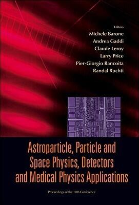 Astroparticle, Particle And Space Physics, Detectors And Medical Physics Applications: Proceedings of the 10th Conference Villa Olmo, Como Italy 8-12 ... Space Physics, Radiation Interactio)