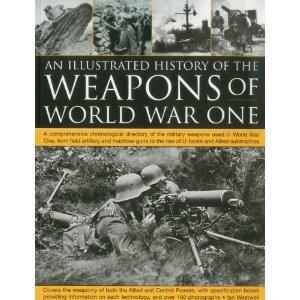 TheIllustratedHistoryoftheWeaponsofWorld WarOneAcomprehensivechronologicaldirectoryofthemilitaryweaponsusedinWorldWarIfromto the rise of U-boats and Allied submarines